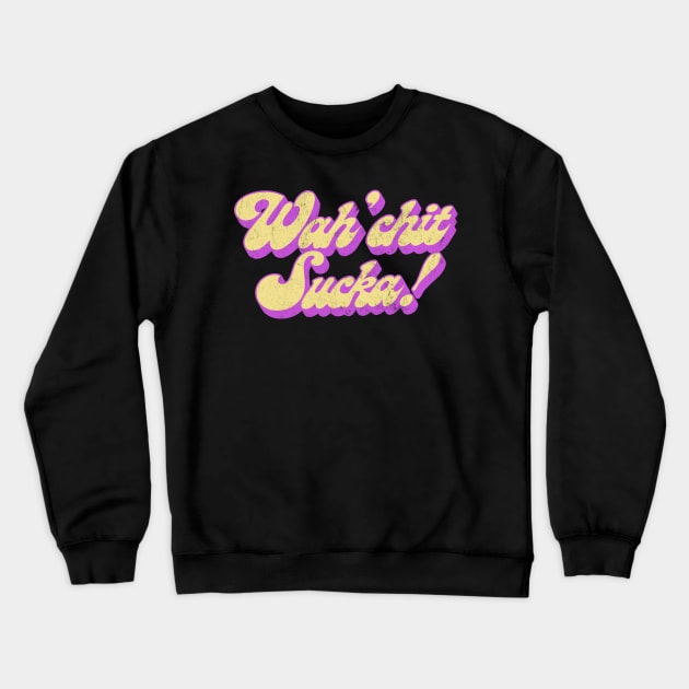 Wah'chit Sucka! - Retro Typography Design Crewneck Sweatshirt by DankFutura